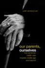 Our Parents, Ourselves : How American Health Care Imperils Middle Age and Beyond - Book