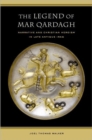 The Legend of Mar Qardagh : Narrative and Christian Heroism in Late Antique Iraq - Book