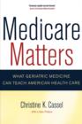 Medicare Matters : What Geriatric Medicine Can Teach American Health Care - Book