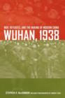 Wuhan, 1938 : War, Refugees, and the Making of Modern China - Book