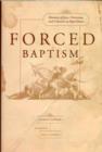 Forced Baptisms : Histories of Jews, Christians, and Converts in Papal Rome - Book