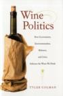 Wine Politics : How Governments, Environmentalists, Mobsters, and Critics Influence the Wines We Drink - Book