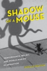 Shadow of a Mouse : Performance, Belief, and World-Making in Animation - Book