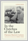 In the Clutches of the Law : Clarence Darrow's Letters - Book