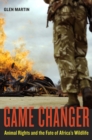 Game Changer : Animal Rights and the Fate of Africa’s Wildlife - Book