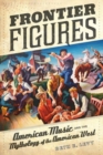 Frontier Figures : American Music and the Mythology of the American West - Book