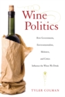 Wine Politics : How Governments, Environmentalists, Mobsters, and Critics Influence the Wines We Drink - Book