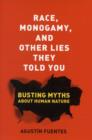 Race, Monogamy, and Other Lies They Told You : Busting Myths about Human Nature - Book
