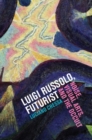 Luigi Russolo, Futurist : Noise, Visual Arts, and the Occult - Book