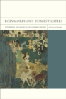 Polymorphous Domesticities : Pets, Bodies, and Desire in Four Modern Writers - Book