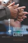 Miracle Cures : Saints, Pilgrimage, and the Healing Powers of Belief - Book