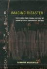 Imaging Disaster : Tokyo and the Visual Culture of Japan’s Great Earthquake of 1923 - Book
