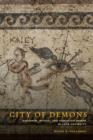 City of Demons : Violence, Ritual, and Christian Power in Late Antiquity - Book