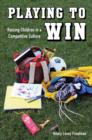Playing to Win : Raising Children in a Competitive Culture - Book