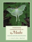 Pheromone Communication in Moths : Evolution, Behavior, and Application - Book