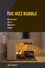 The Jazz Bubble : Neoclassical Jazz in Neoliberal Culture - Book