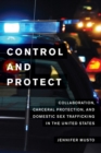 Control and Protect : Collaboration, Carceral Protection, and Domestic Sex Trafficking in the United States - Book