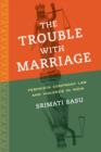 The Trouble with Marriage : Feminists Confront Law and Violence in India - Book