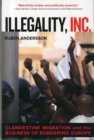 Illegality, Inc. : Clandestine Migration and the Business of Bordering Europe - Book