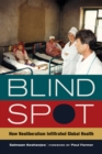 Blind Spot : How Neoliberalism Infiltrated Global Health - Book