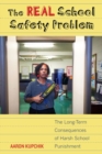 The Real School Safety Problem : The Long-Term Consequences of Harsh School Punishment - Book