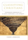 Classifying Christians : Ethnography, Heresiology, and the Limits of Knowledge in Late Antiquity - Book