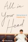 All in Your Head : Making Sense of Pediatric Pain - Book
