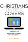 Christians under Covers : Evangelicals and Sexual Pleasure on the Internet - Book