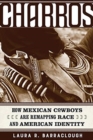 Charros : How Mexican Cowboys Are Remapping Race and American Identity - Book