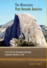 The Mountains That Remade America : How Sierra Nevada Geology Impacts Modern Life - Book