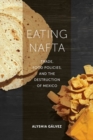 Eating NAFTA : Trade, Food Policies, and the Destruction of Mexico - Book