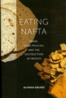 Eating NAFTA : Trade, Food Policies, and the Destruction of Mexico - Book