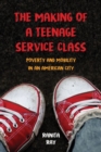 The Making of a Teenage Service Class : Poverty and Mobility in an American City - Book