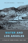 Water and Los Angeles : A Tale of Three Rivers, 1900-1941 - Book