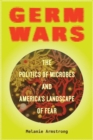 Germ Wars : The Politics of Microbes and America's Landscape of Fear - Book