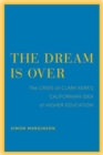The Dream Is Over : The Crisis of Clark Kerr’s California Idea of Higher Education - Book