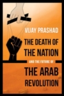 The Death of the Nation and the Future of the Arab Revolution - Book
