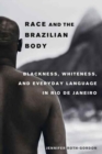 Race and the Brazilian Body : Blackness, Whiteness, and Everyday Language in Rio de Janeiro - Book