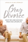 Gray Divorce : What We Lose and Gain from Mid-Life Splits - Book