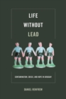 Life without Lead : Contamination, Crisis, and Hope in Uruguay - Book