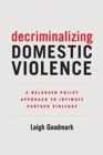 Decriminalizing Domestic Violence : A Balanced Policy Approach to Intimate Partner Violence - Book