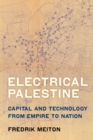 Electrical Palestine : Capital and Technology from Empire to Nation - Book