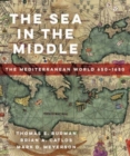 The Sea in the Middle : The Mediterranean World, 650–1650 - Book