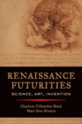 Renaissance Futurities : Science, Art, Invention - Book