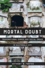 Mortal Doubt : Transnational Gangs and Social Order in Guatemala City - Book