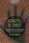 Addicted to Christ : Remaking Men in Puerto Rican Pentecostal Drug Ministries - Book