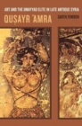 Qusayr  'Amra : Art and the Umayyad Elite in Late Antique Syria - Book