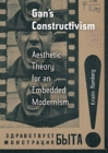 Gan's Constructivism : Aesthetic Theory for an Embedded Modernism - Book
