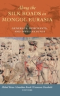 Along the Silk Roads in Mongol Eurasia : Generals, Merchants, and Intellectuals - Book