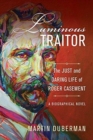 Luminous Traitor : The Just and Daring Life of Roger Casement, a Biographical Novel - Book